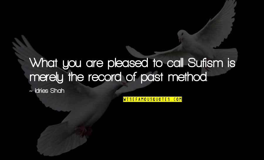 You Are The Past Quotes By Idries Shah: What you are pleased to call Sufism is