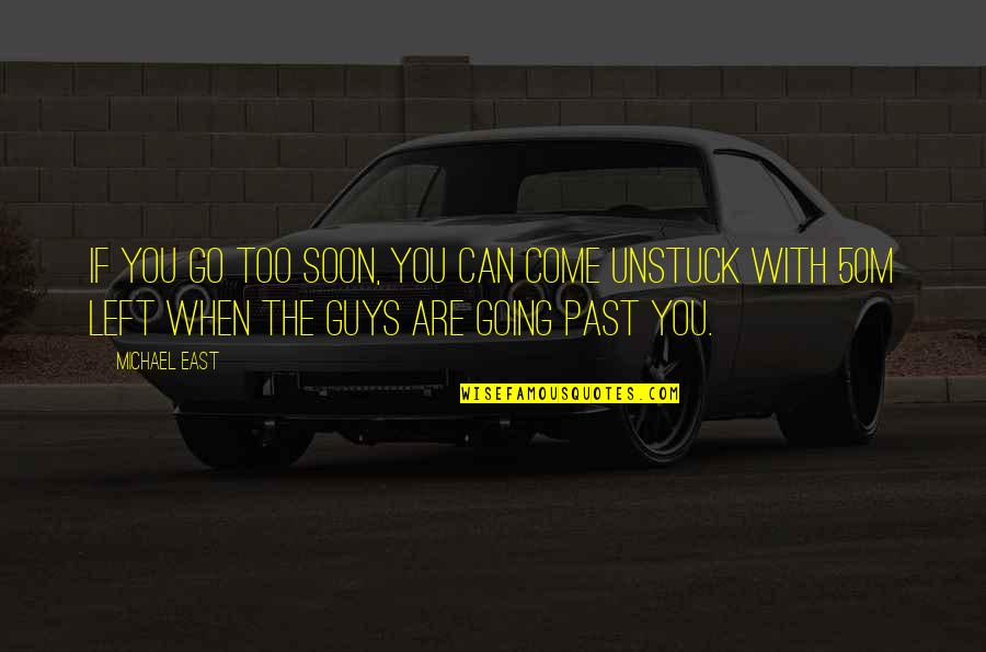You Are The Past Quotes By Michael East: If you go too soon, you can come You Are The Past Quotes By Michael East: If you go too soon, you can come
