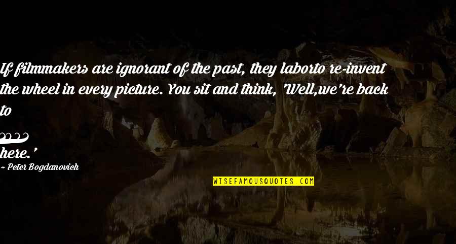 You Are The Past Quotes By Peter Bogdanovich: If filmmakers are ignorant of the past, they You Are The Past Quotes By Peter Bogdanovich: If filmmakers are ignorant of the past, they