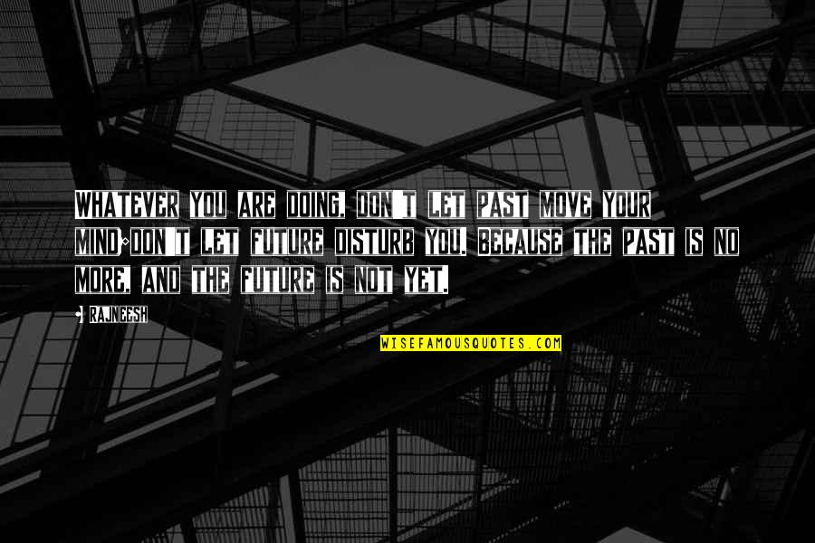 You Are The Past Quotes By Rajneesh: Whatever you are doing, don't let past move You Are The Past Quotes By Rajneesh: Whatever you are doing, don't let past move