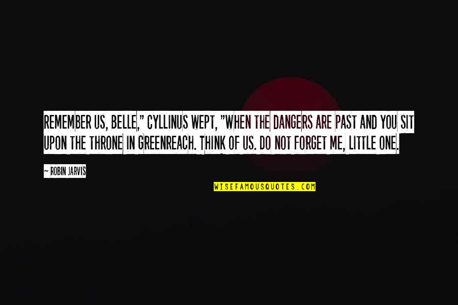 You Are The Past Quotes By Robin Jarvis: Remember us, Belle," Cyllinus wept, "when the dangers You Are The Past Quotes By Robin Jarvis: Remember us, Belle," Cyllinus wept, "when the dangers