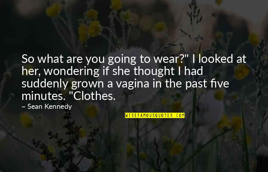 You Are The Past Quotes By Sean Kennedy: So what are you going to wear?" I You Are The Past Quotes By Sean Kennedy: So what are you going to wear?" I
