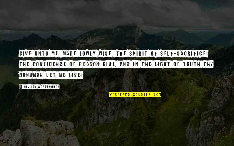 You Are The Reason For Me To Live Quotes By William Wordsworth: Give unto me, made lowly wise, The spirit