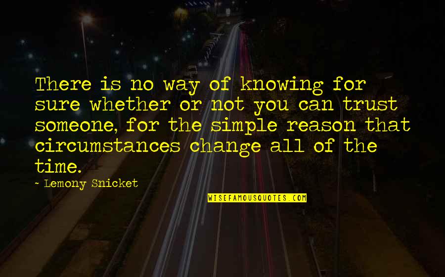 You Are The Reason For My Change Quotes By Lemony Snicket: There is no way of knowing for sure You Are The Reason For My Change Quotes By Lemony Snicket: There is no way of knowing for sure
