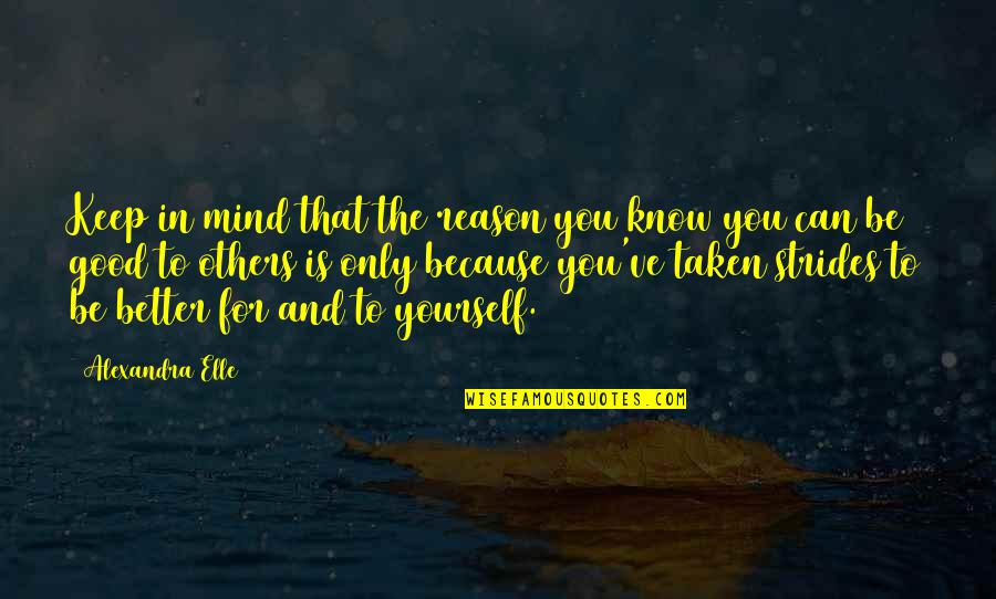 You Are The Reason For Your Own Happiness Quotes By Alexandra Elle: Keep in mind that the reason you know You Are The Reason For Your Own Happiness Quotes By Alexandra Elle: Keep in mind that the reason you know