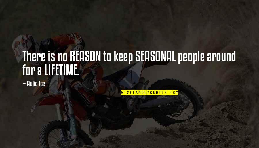 You Are The Reason For Your Own Happiness Quotes By Auliq Ice: There is no REASON to keep SEASONAL people