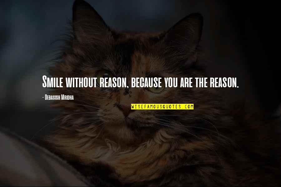 You Are The Reason For Your Own Happiness Quotes By Debasish Mridha: Smile without reason, because you are the reason. You Are The Reason For Your Own Happiness Quotes By Debasish Mridha: Smile without reason, because you are the reason.