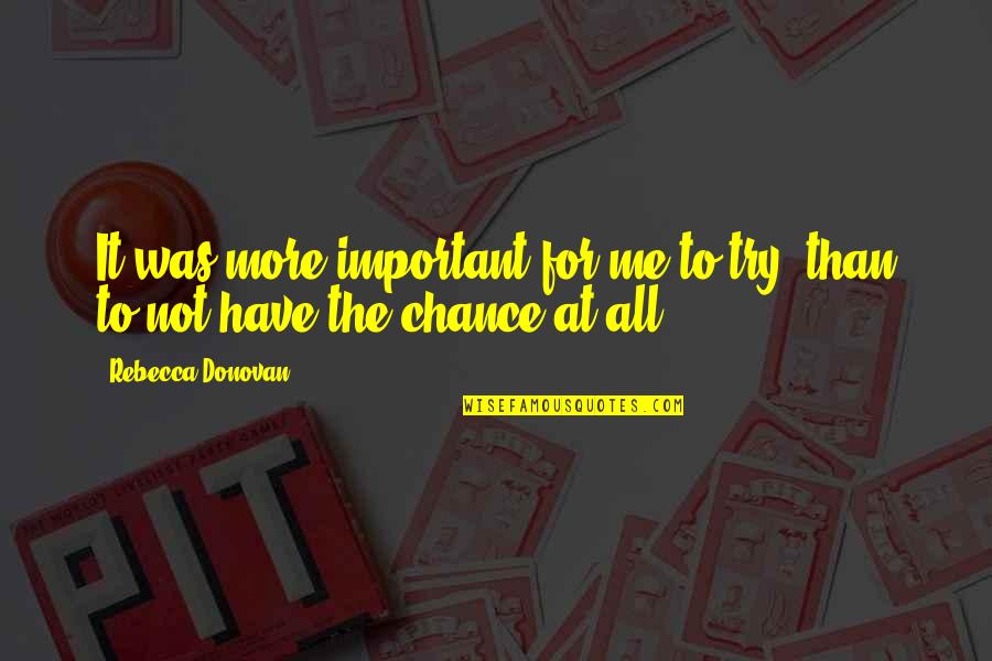 You Are The Reason I Breathe Quotes By Rebecca Donovan: It was more important for me to try,