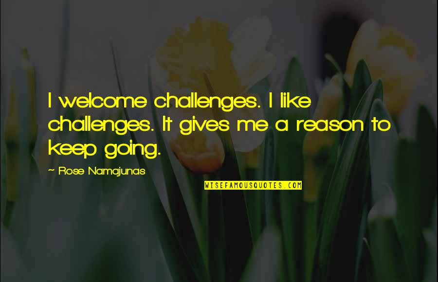 You Are The Reason I Keep Going Quotes By Rose Namajunas: I welcome challenges. I like challenges. It gives