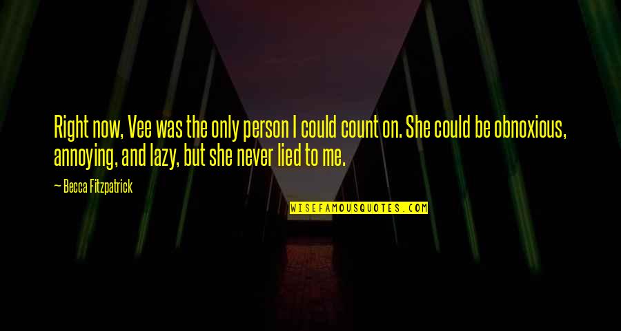 You Are The Right Person For Me Quotes By Becca Fitzpatrick: Right now, Vee was the only person I You Are The Right Person For Me Quotes By Becca Fitzpatrick: Right now, Vee was the only person I