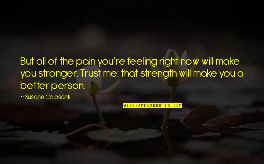 You Are The Right Person For Me Quotes By Susane Colasanti: But all of the pain you're feeling right You Are The Right Person For Me Quotes By Susane Colasanti: But all of the pain you're feeling right