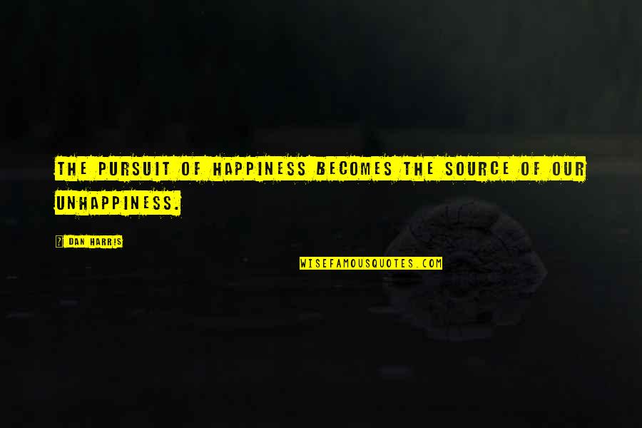 You Are The Source Of My Happiness Quotes By Dan Harris: The pursuit of happiness becomes the source of