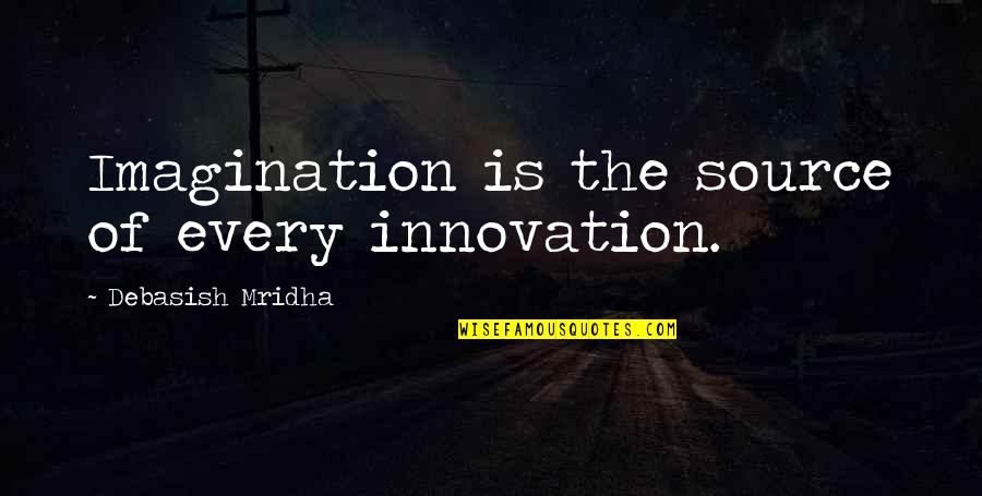 You Are The Source Of My Happiness Quotes By Debasish Mridha: Imagination is the source of every innovation.