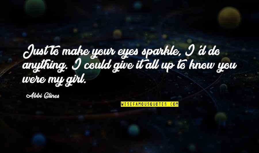 You Are The Sparkle In My Eyes Quotes By Abbi Glines: Just to make your eyes sparkle, I'd do