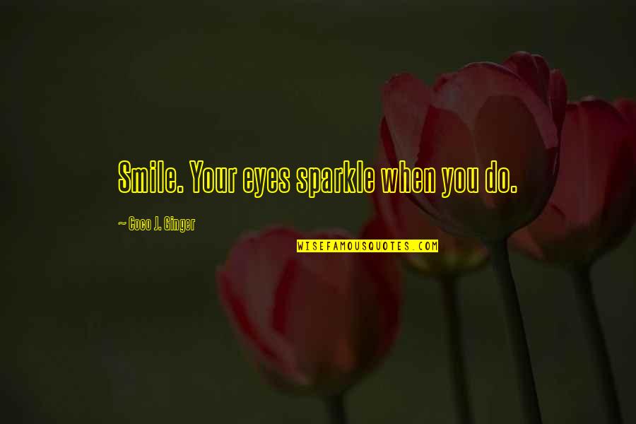 You Are The Sparkle In My Eyes Quotes By Coco J. Ginger: Smile. Your eyes sparkle when you do.