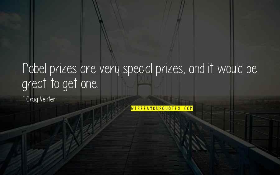 You Are The Special One Quotes By Craig Venter: Nobel prizes are very special prizes, and it