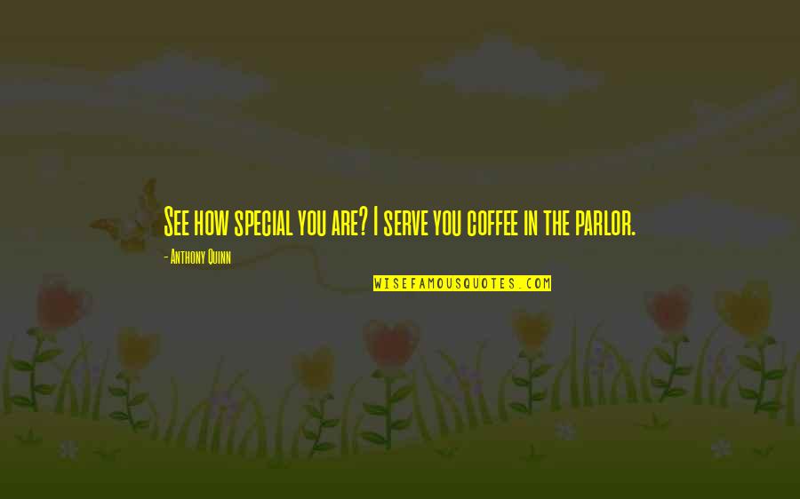 You Are The Special Quotes By Anthony Quinn: See how special you are? I serve you You Are The Special Quotes By Anthony Quinn: See how special you are? I serve you