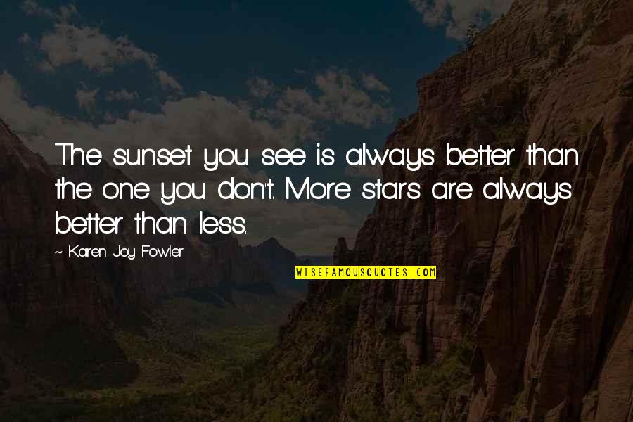 You Are The Stars Quotes By Karen Joy Fowler: The sunset you see is always better than