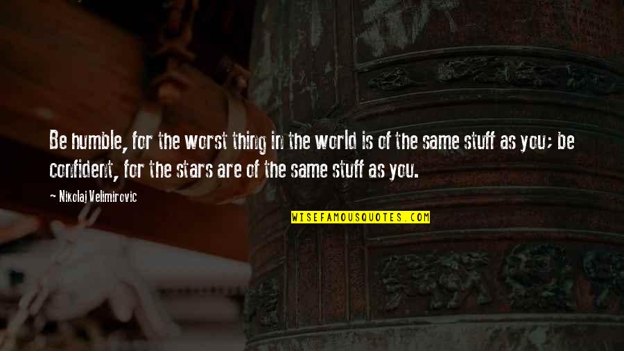 You Are The Stars Quotes By Nikolaj Velimirovic: Be humble, for the worst thing in the