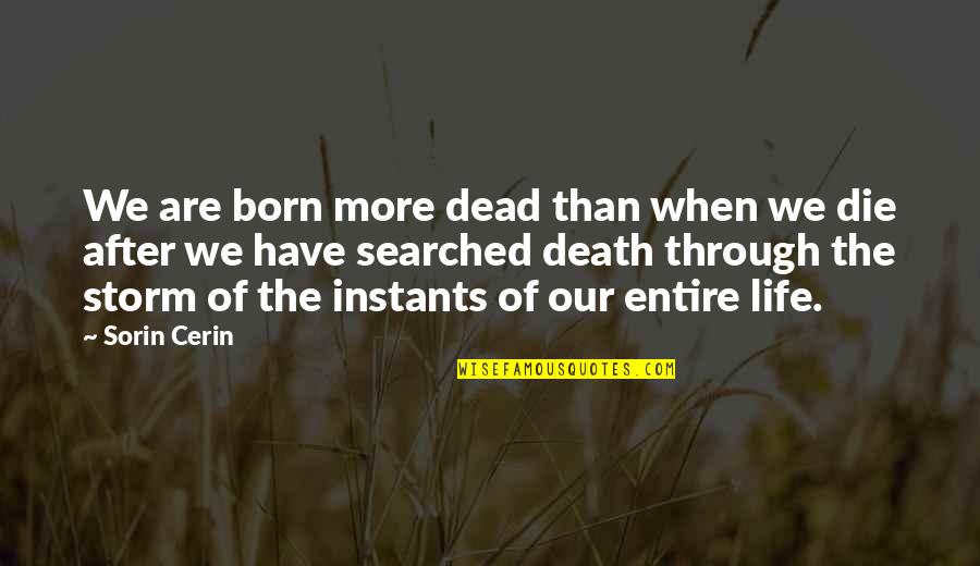 You Are The Storm Quote Quotes By Sorin Cerin: We are born more dead than when we You Are The Storm Quote Quotes By Sorin Cerin: We are born more dead than when we