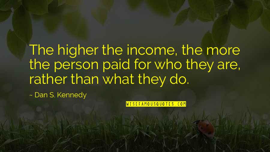 You Are The Strongest Woman I Know Quotes By Dan S. Kennedy: The higher the income, the more the person