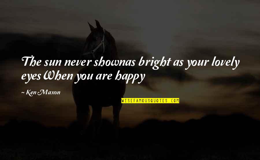 You Are The Sun Quotes By Ken Maxon: The sun never shownas bright as your lovely