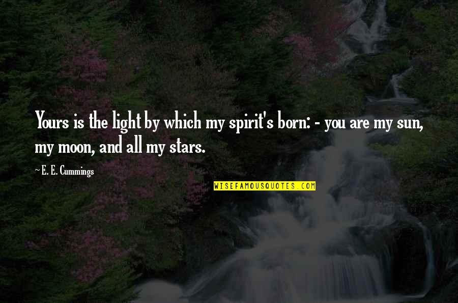 You Are The Sun The Moon And The Stars Quotes By E. E. Cummings: Yours is the light by which my spirit's You Are The Sun The Moon And The Stars Quotes By E. E. Cummings: Yours is the light by which my spirit's