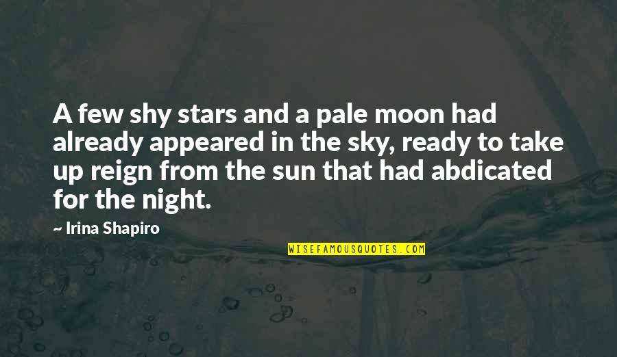 You Are The Sun The Moon And The Stars Quotes By Irina Shapiro: A few shy stars and a pale moon You Are The Sun The Moon And The Stars Quotes By Irina Shapiro: A few shy stars and a pale moon