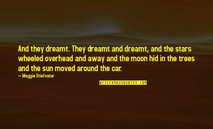 You Are The Sun The Moon And The Stars Quotes By Maggie Stiefvater: And they dreamt. They dreamt and dreamt, and You Are The Sun The Moon And The Stars Quotes By Maggie Stiefvater: And they dreamt. They dreamt and dreamt, and