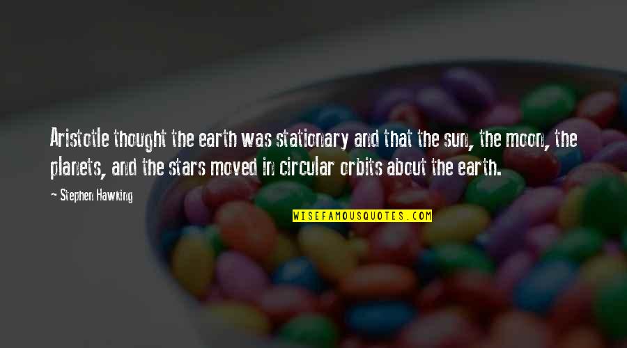 You Are The Sun The Moon And The Stars Quotes By Stephen Hawking: Aristotle thought the earth was stationary and that You Are The Sun The Moon And The Stars Quotes By Stephen Hawking: Aristotle thought the earth was stationary and that