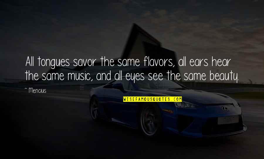 You Are The Sun To My Shine Quote Quotes By Mencius: All tongues savor the same flavors, all ears You Are The Sun To My Shine Quote Quotes By Mencius: All tongues savor the same flavors, all ears