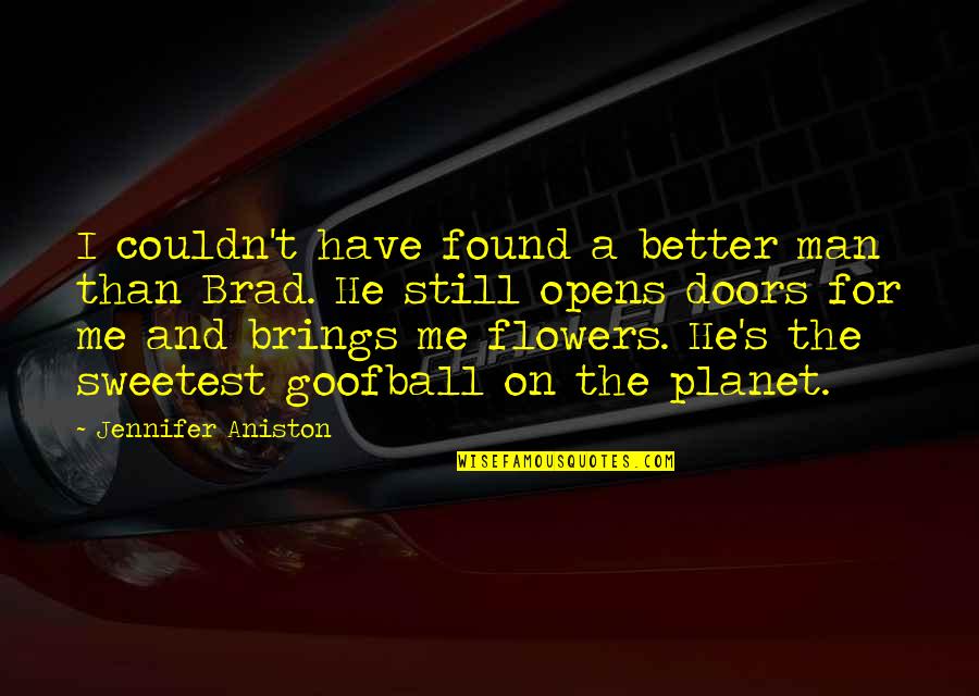 You Are The Sweetest Man Quotes By Jennifer Aniston: I couldn't have found a better man than You Are The Sweetest Man Quotes By Jennifer Aniston: I couldn't have found a better man than