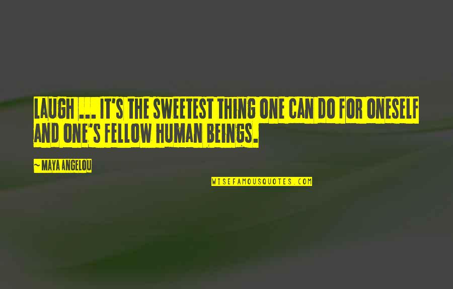 You Are The Sweetest Thing Quotes By Maya Angelou: Laugh ... It's the sweetest thing one can You Are The Sweetest Thing Quotes By Maya Angelou: Laugh ... It's the sweetest thing one can