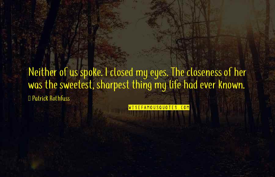 You Are The Sweetest Thing Quotes By Patrick Rothfuss: Neither of us spoke. I closed my eyes.