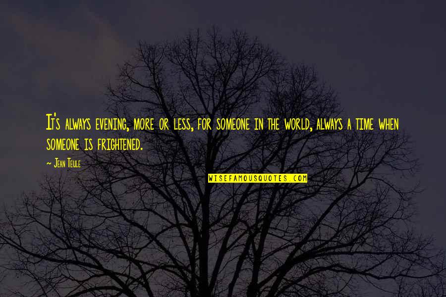 You Are The World For Someone Quotes By Jean Teule: It's always evening, more or less, for someone