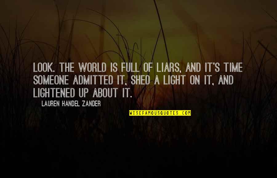 You Are The World For Someone Quotes By Lauren Handel Zander: Look. The world is full of liars, and You Are The World For Someone Quotes By Lauren Handel Zander: Look. The world is full of liars, and