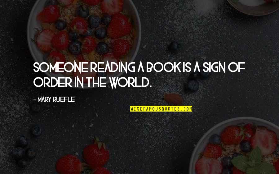 You Are The World For Someone Quotes By Mary Ruefle: Someone reading a book is a sign of