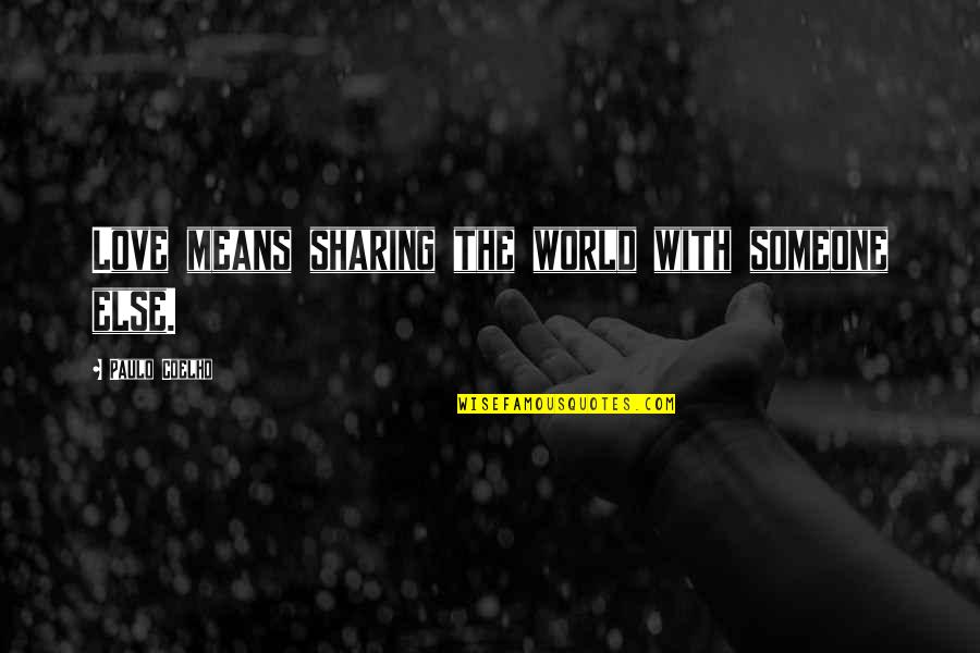 You Are The World For Someone Quotes By Paulo Coelho: Love means sharing the world with someone else. You Are The World For Someone Quotes By Paulo Coelho: Love means sharing the world with someone else.