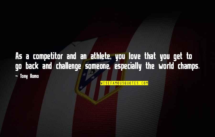 You Are The World For Someone Quotes By Tony Romo: As a competitor and an athlete, you love You Are The World For Someone Quotes By Tony Romo: As a competitor and an athlete, you love