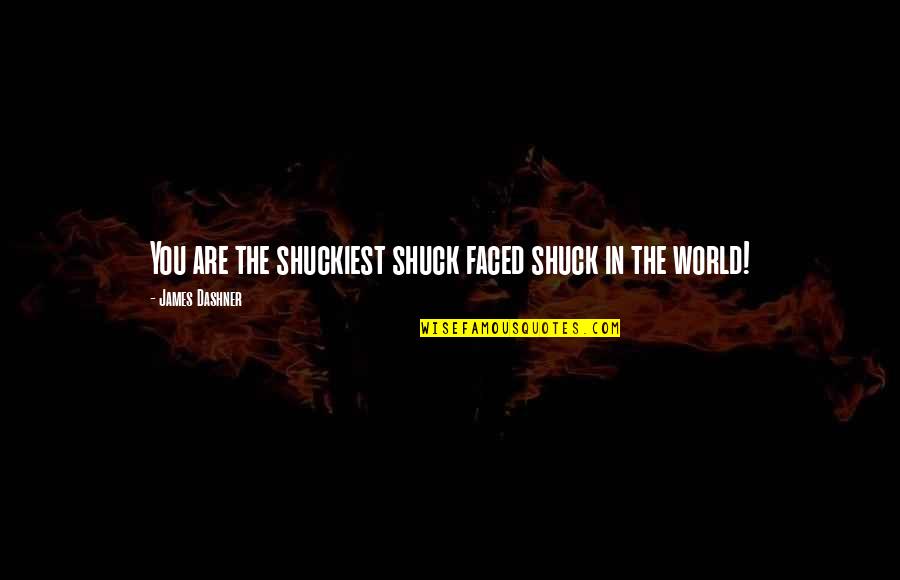 You Are The World Quotes By James Dashner: You are the shuckiest shuck faced shuck in
