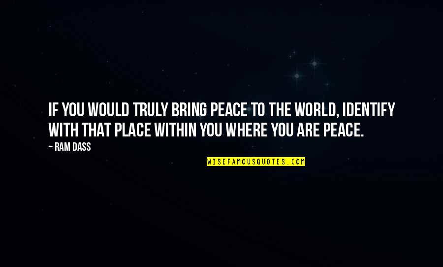 You Are The World Quotes By Ram Dass: If you would truly bring peace to the