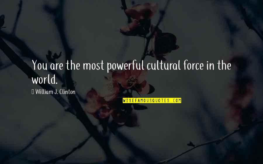 You Are The World Quotes By William J. Clinton: You are the most powerful cultural force in