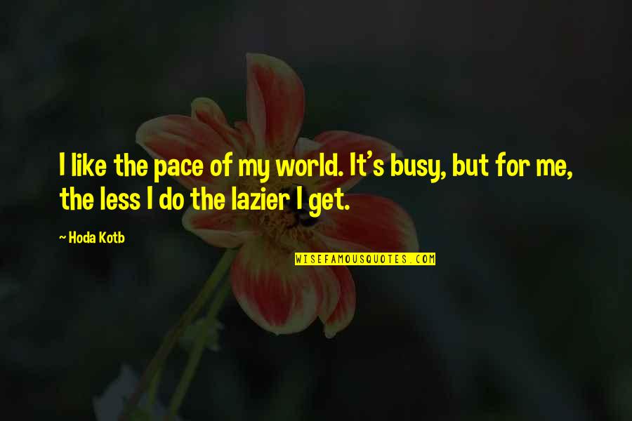 You Are Too Busy For Me Quotes By Hoda Kotb: I like the pace of my world. It's