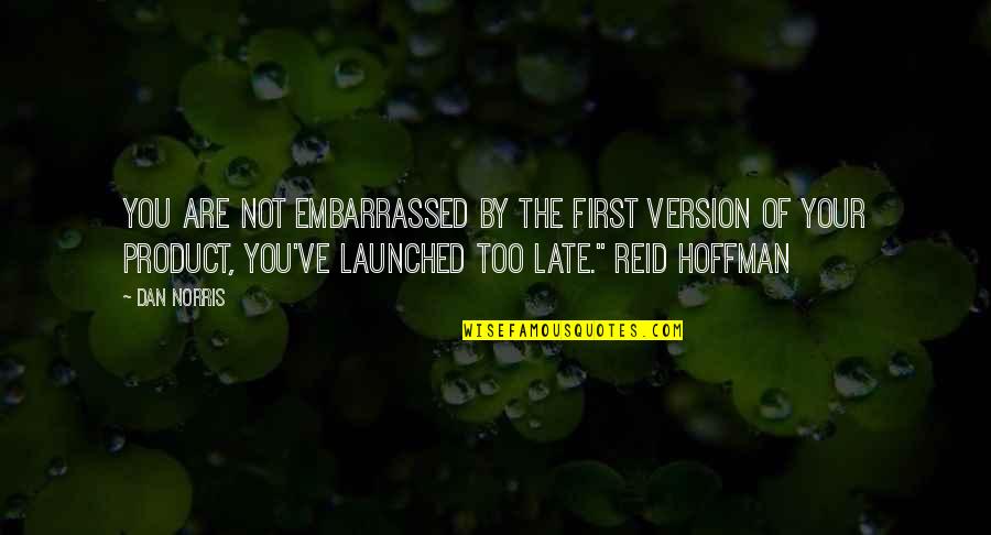 You Are Too Late Quotes By Dan Norris: you are not embarrassed by the first version