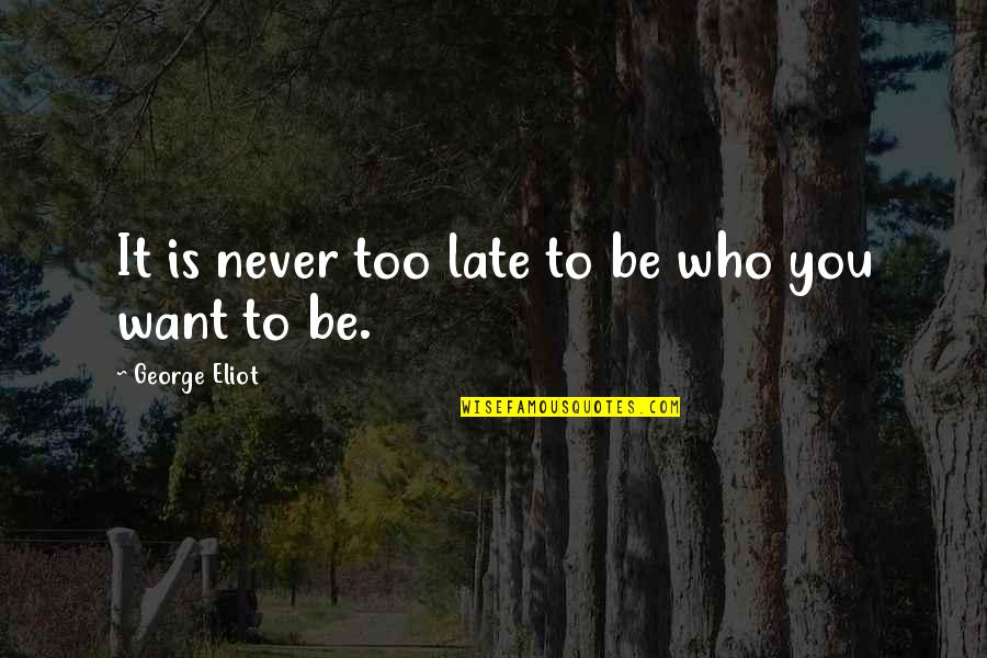 You Are Too Late Quotes By George Eliot: It is never too late to be who