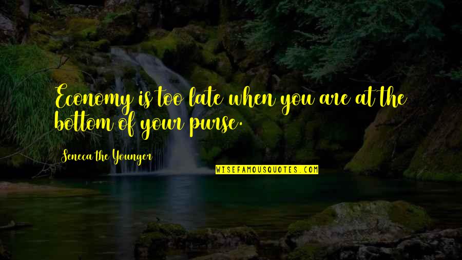 You Are Too Late Quotes By Seneca The Younger: Economy is too late when you are at