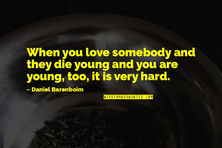 You Are Too Young Quotes By Daniel Barenboim: When you love somebody and they die young You Are Too Young Quotes By Daniel Barenboim: When you love somebody and they die young