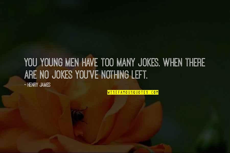 You Are Too Young Quotes By Henry James: You young men have too many jokes. When