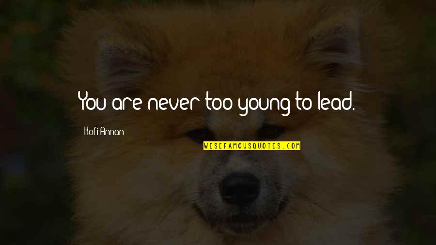You Are Too Young Quotes By Kofi Annan: You are never too young to lead. You Are Too Young Quotes By Kofi Annan: You are never too young to lead.