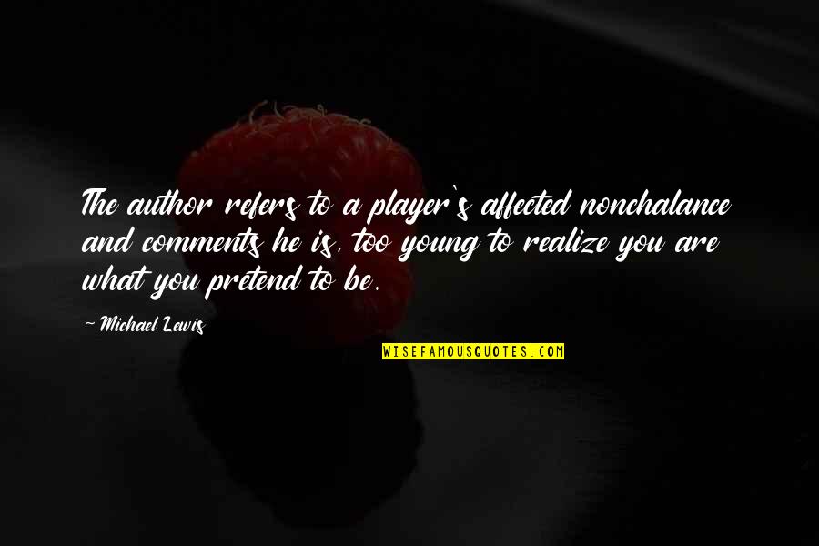 You Are Too Young Quotes By Michael Lewis: The author refers to a player's affected nonchalance You Are Too Young Quotes By Michael Lewis: The author refers to a player's affected nonchalance